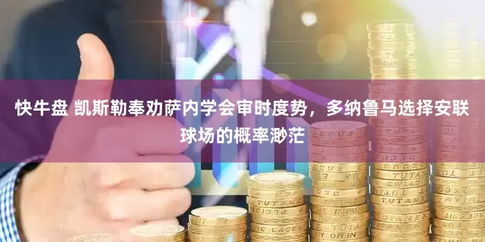 快牛盘 凯斯勒奉劝萨内学会审时度势，多纳鲁马选择安联球场的概率渺茫