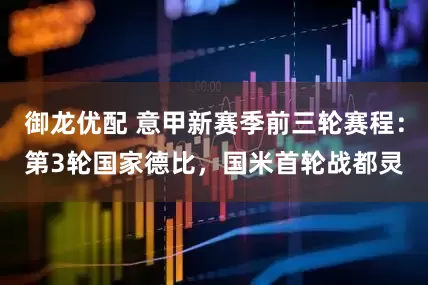 御龙优配 意甲新赛季前三轮赛程：第3轮国家德比，国米首轮战都灵