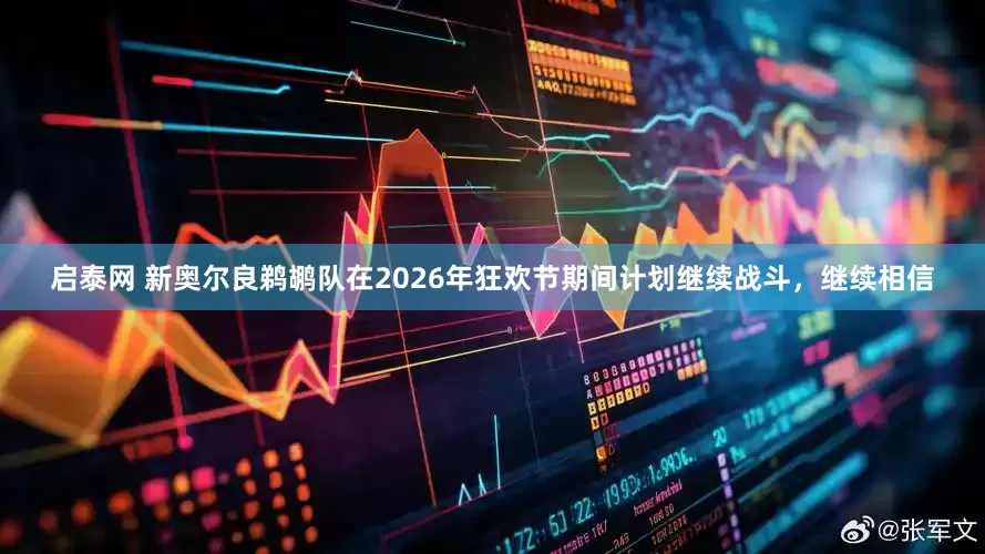 启泰网 新奥尔良鹈鹕队在2026年狂欢节期间计划继续战斗，继续相信